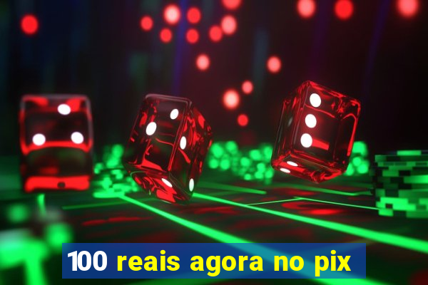 100 reais agora no pix