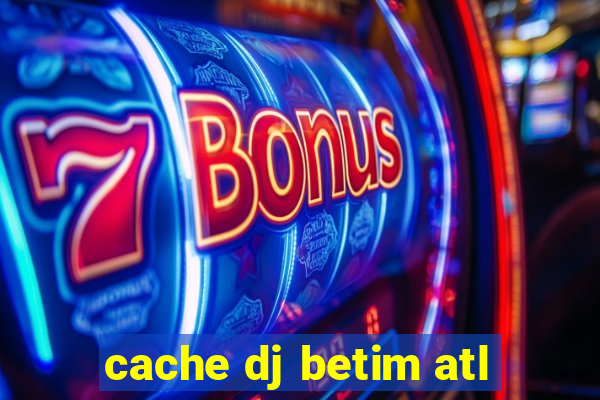 cache dj betim atl