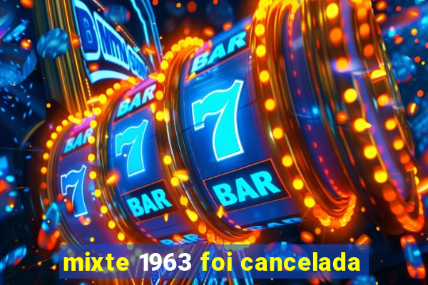 mixte 1963 foi cancelada