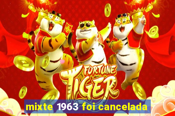 mixte 1963 foi cancelada