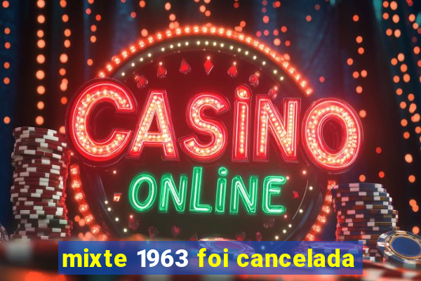 mixte 1963 foi cancelada