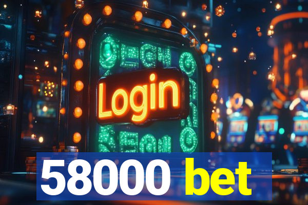 58000 bet