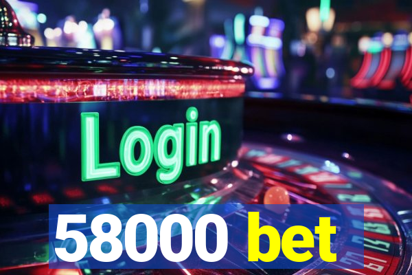 58000 bet