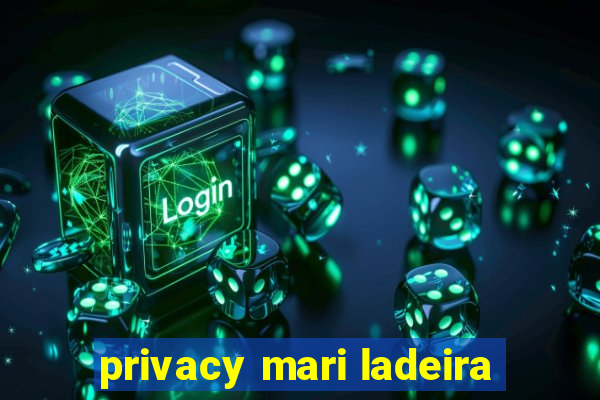 privacy mari ladeira