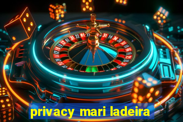 privacy mari ladeira