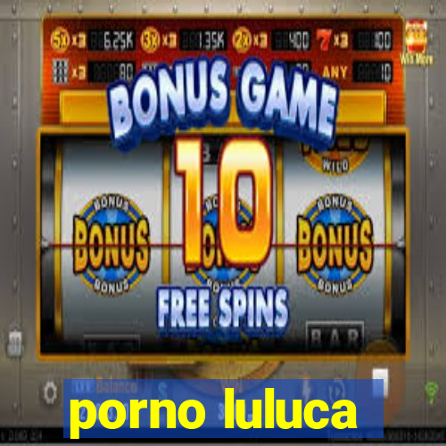 porno luluca