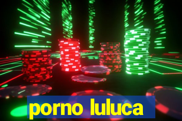 porno luluca