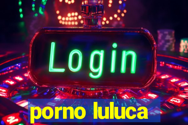 porno luluca