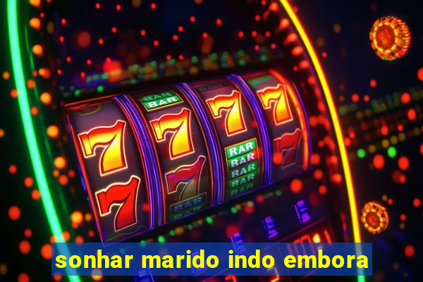 sonhar marido indo embora