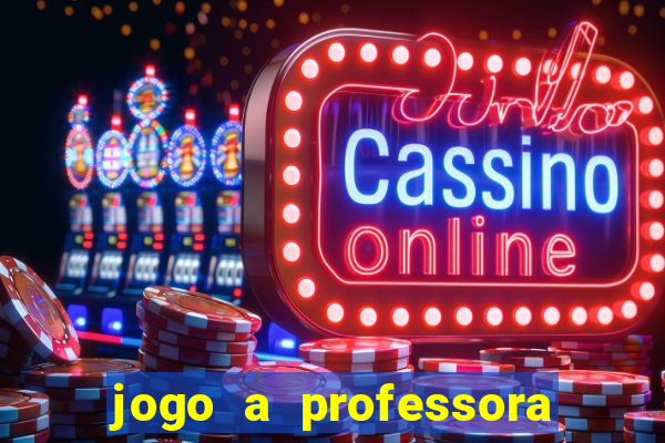 jogo a professora escola legal