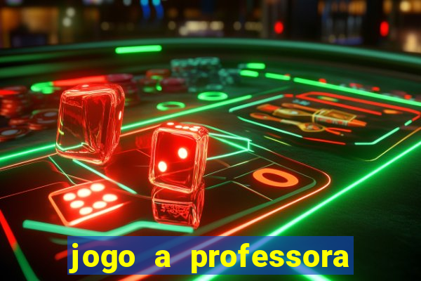 jogo a professora escola legal