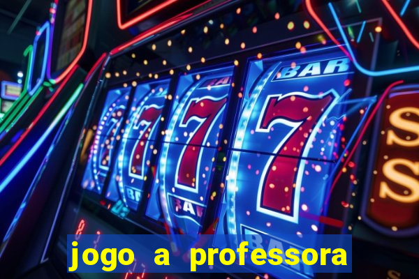 jogo a professora escola legal