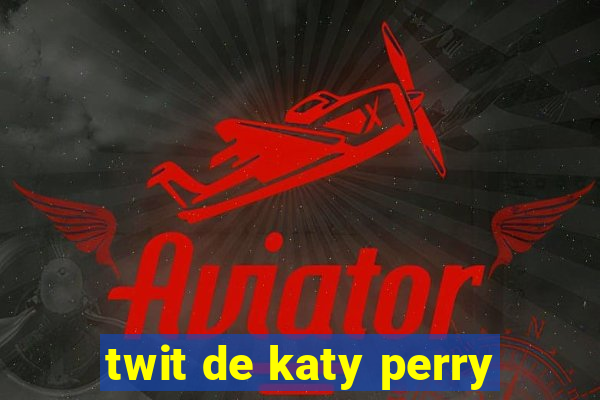 twit de katy perry