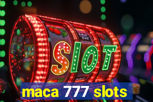 maca 777 slots