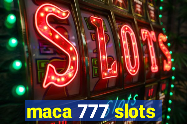 maca 777 slots