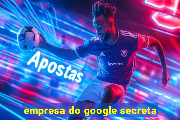 empresa do google secreta