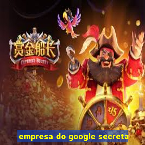 empresa do google secreta