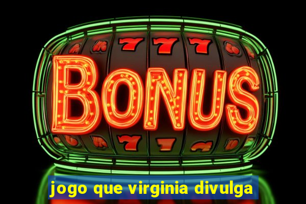 jogo que virginia divulga