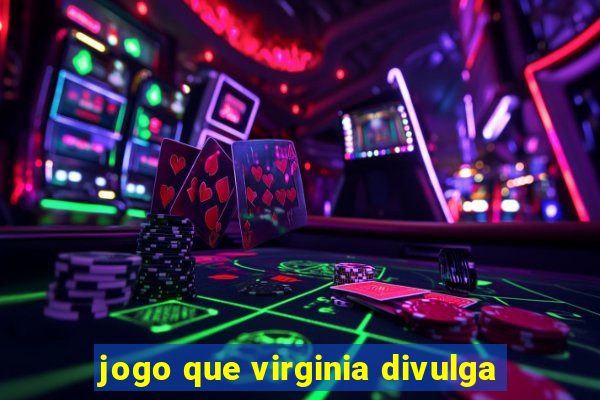 jogo que virginia divulga