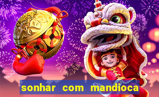 sonhar com mandioca jogo do bicho