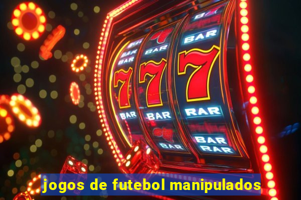 jogos de futebol manipulados