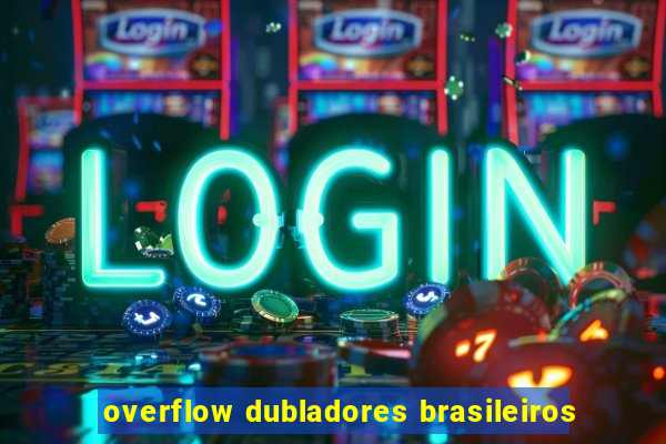 overflow dubladores brasileiros