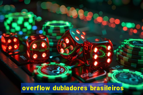 overflow dubladores brasileiros