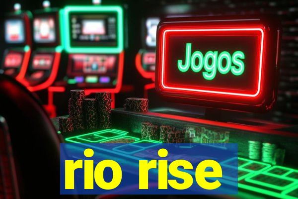 rio rise