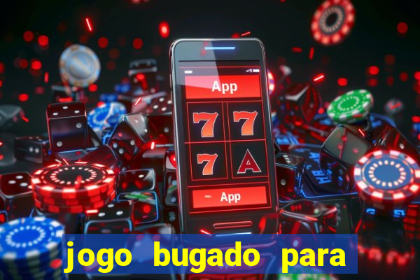 jogo bugado para ganhar dinheiro