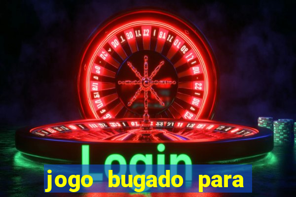 jogo bugado para ganhar dinheiro