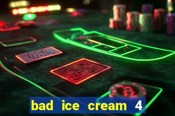 bad ice cream 4 click jogos