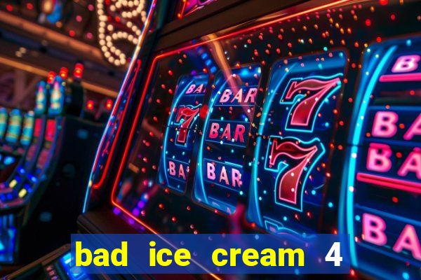 bad ice cream 4 click jogos