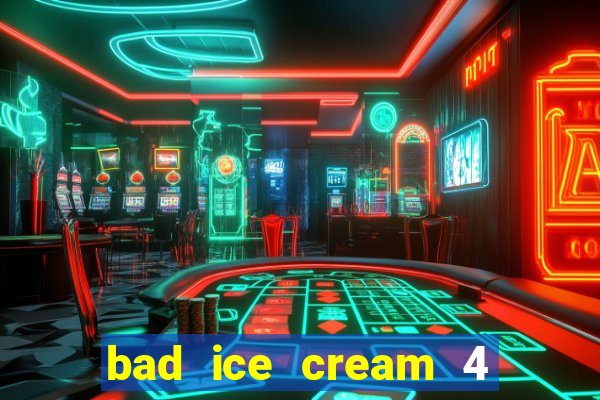 bad ice cream 4 click jogos