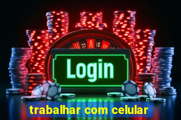 trabalhar com celular