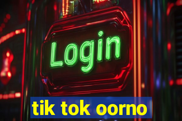 tik tok oorno