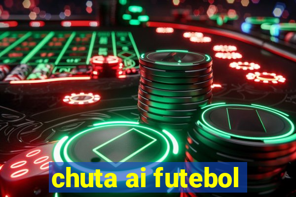 chuta ai futebol