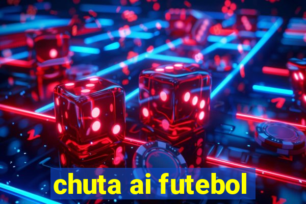 chuta ai futebol