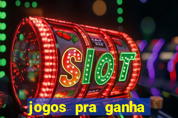 jogos pra ganha dinheiro de verdade