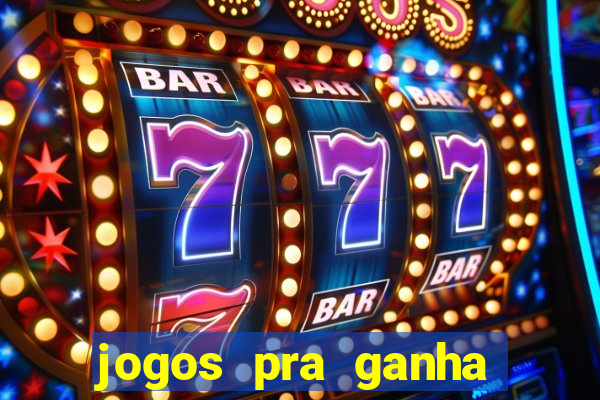 jogos pra ganha dinheiro de verdade