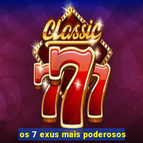 os 7 exus mais poderosos