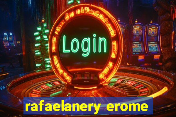 rafaelanery erome