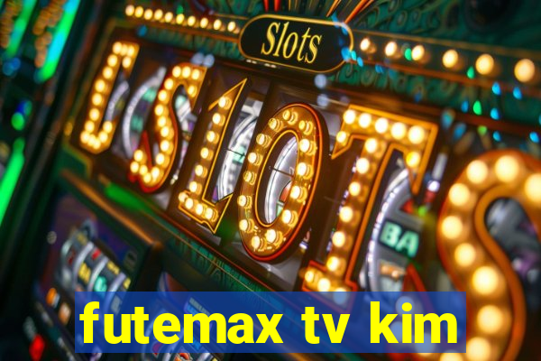 futemax tv kim