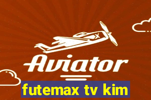 futemax tv kim