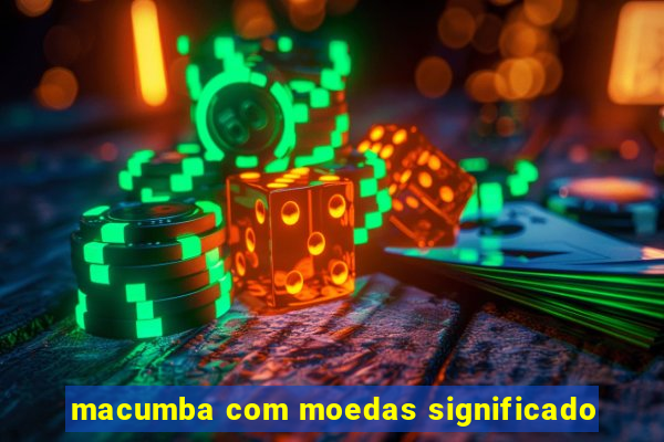 macumba com moedas significado