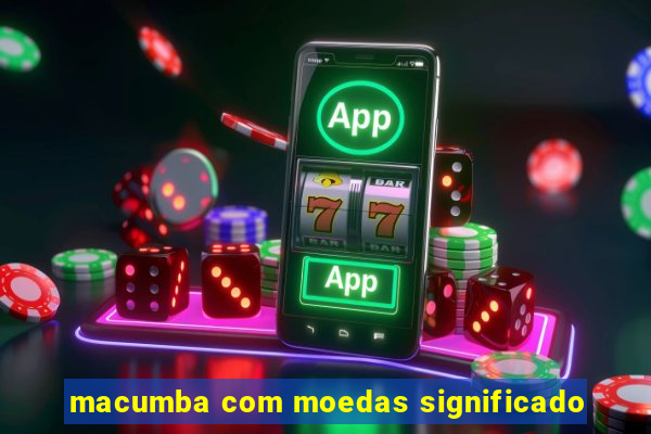 macumba com moedas significado