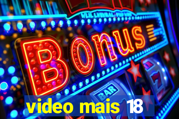 video mais 18