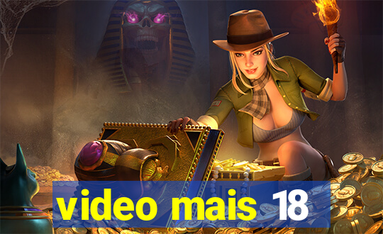 video mais 18