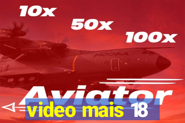 video mais 18