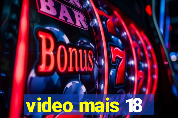 video mais 18