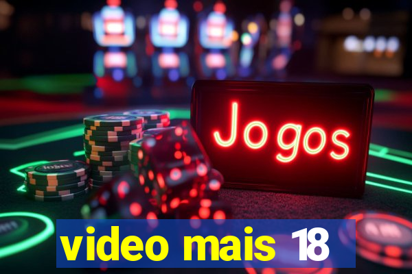 video mais 18